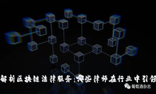 全面解析区块链法律服务：哪些律师在行业中引领风骚
