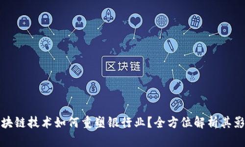 区块链技术如何重塑银行业？全方位解析其影响