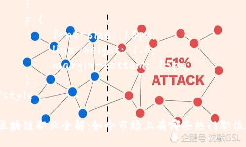 style
    h3 {
        font-size: 24px;
        color: #333;
        margin-top: 20px;
    }
    p {
        font-size: 16px;
        line-height: 1.6;
        margin-bottom: 15px;
    }
/style

区块链职业全解：如今市场上有哪些热门职位？