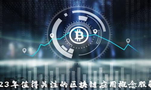 
2023年值得关注的区块链应用概念股解析