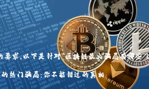 编者注：根据您的要求，以下是针对“区块链最火骗局有哪些”这一主题的内容。

揭秘区块链时代的热门骗局：你不能错过的真相