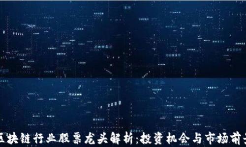 
区块链行业股票龙头解析：投资机会与市场前景