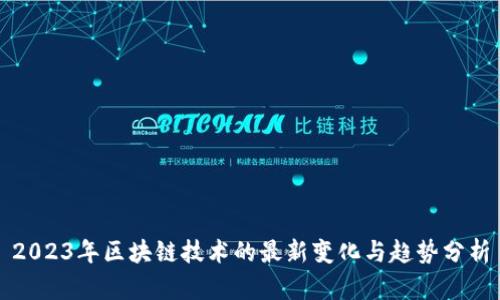 2023年区块链技术的最新变化与趋势分析