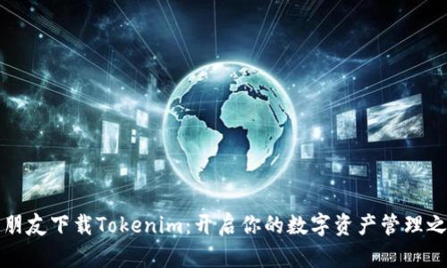 新朋友下载Tokenim：开启你的数字资产管理之旅