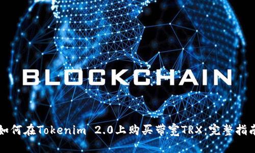 如何在Tokenim 2.0上购买带宽TRX：完整指南