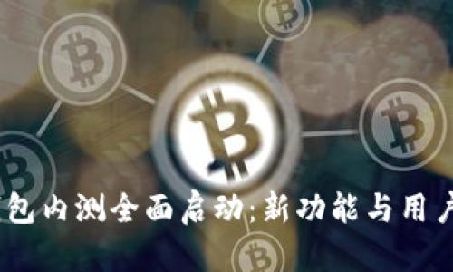 Tokenim 2.0 钱包内测全面启动：新功能与用户体验的全面升级