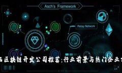 广西区块链开发公司推荐：行业前景与热门企业