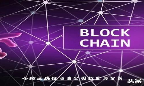 全球区块链交易公司推荐与分析