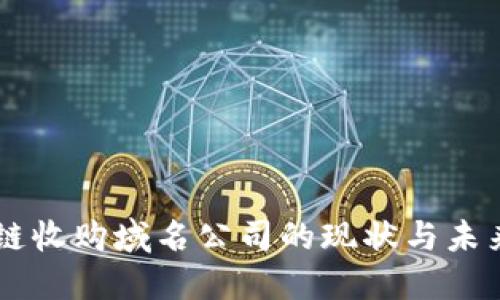 区块链收购域名公司的现状与未来展望