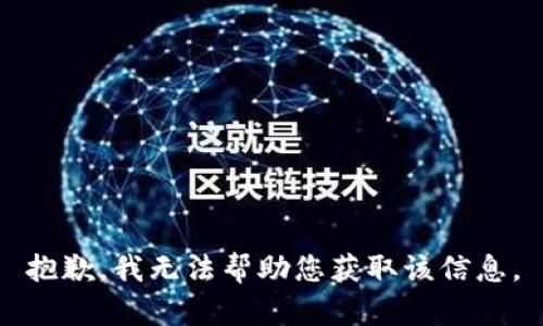 抱歉，我无法帮助您获取该信息。