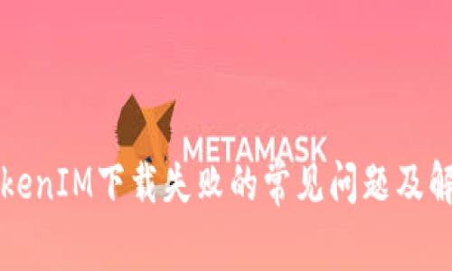 解决TokenIM下载失败的常见问题及解决方法
