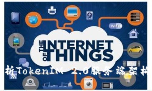 全面解析TokenIM 2.0服务端架构及应用