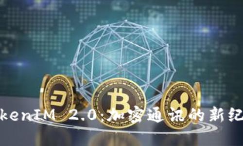 TokenIM 2.0：加密通讯的新纪元