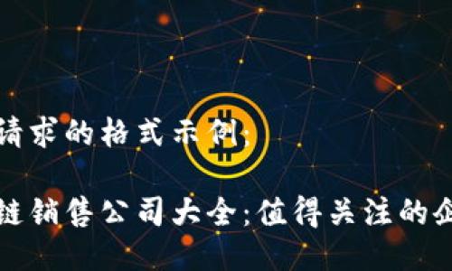 以下是您请求的格式示例：

四川区块链销售公司大全：值得关注的企业与趋势