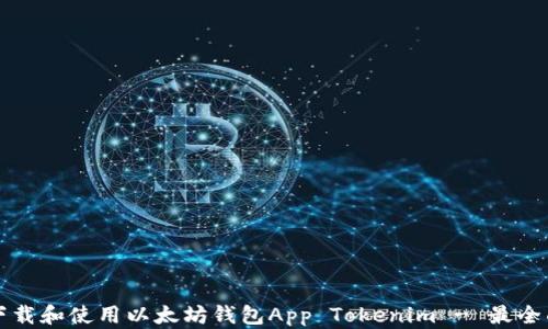 
如何下载和使用以太坊钱包App Tokenim - 最全面指南