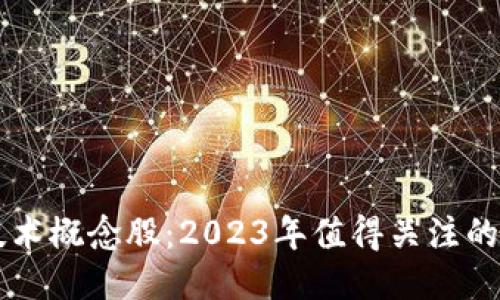 区块链技术概念股：2023年值得关注的潜力股票
