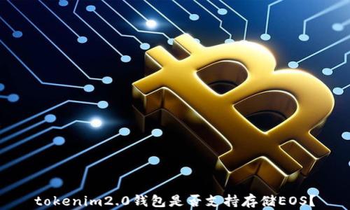 
tokenim2.0钱包是否支持存储EOS？