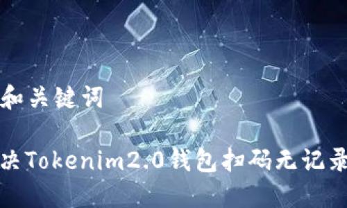 ### 和关键词

如何解决Tokenim2.0钱包扫码无记录的问题