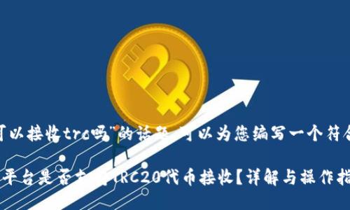 关于“tokenim可以接收trc吗”的话题，可以为您编写一个符合的及相关信息。

### Tokenim平台是否支持TRC20代币接收？详解与操作指南