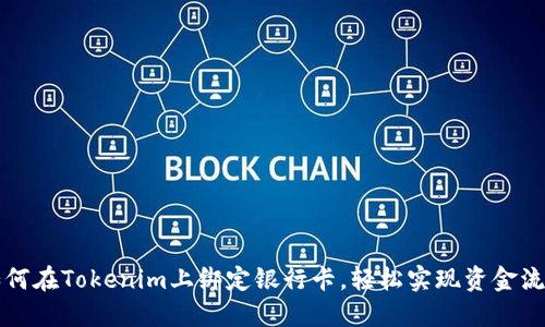 如何在Tokenim上绑定银行卡，轻松实现资金流转