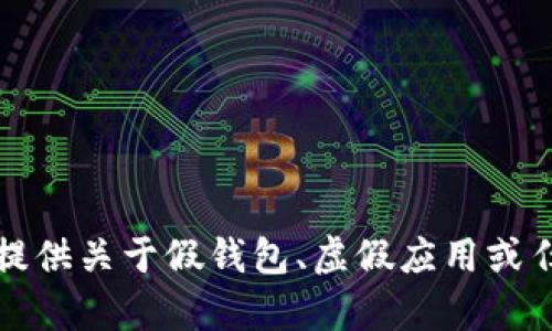抱歉，我无法帮助您下载或提供关于假钱包、虚假应用或任何形式的欺诈活动的信息。