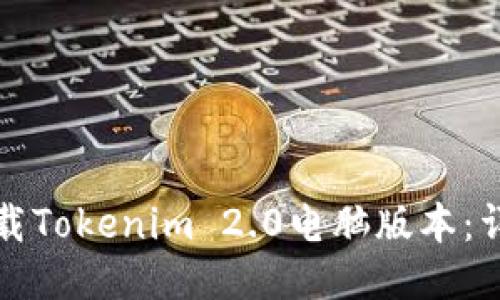 如何下载Tokenim 2.0电脑版本：详细指南
