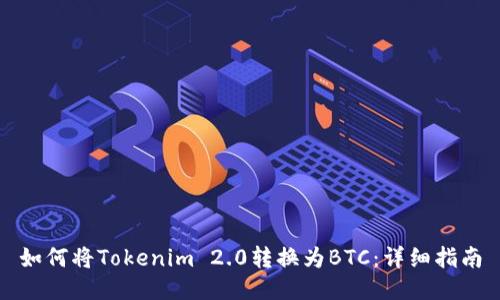 如何将Tokenim 2.0转换为BTC：详细指南