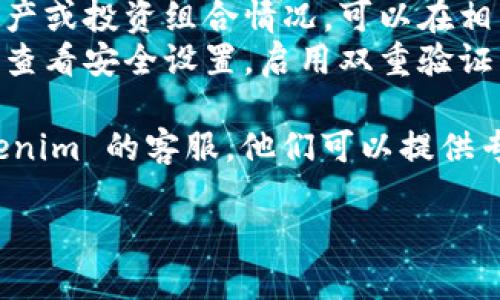 要查看 Tokenim 账号信息，可以通过以下步骤进行操作：

1. **访问官方网站**：首先，前往 Tokenim 的官方网站，确保你访问的是官方网站，以确保安全性。

2. **登录账号**：在网站的首页，找到并点击“登录”按钮，输入你的邮箱和密码进行登录。如果你还没有账号，请注册一个新账号。

3. **查看账户信息**：
   - **个人资料**：登录后，通常可以在右上角找到你的用户名或头像，点击进入“个人资料”或“设置”界面，查看和编辑个人信息。
   - **资产信息**：在主界面，通常会显示你的资产或投资组合情况，可以在相关页面查看你的代币余额和交易历史。
   - **安全设置**：为保护你的账号安全，建议你查看安全设置，启用双重验证等安全选项。

4. **联系客服**：如遇到账户问题，建议联系 Tokenim 的客服，他们可以提供专业的帮助。

如果你仍有其他问题，欢迎进一步询问！