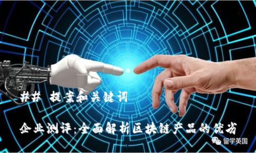 ## 提案和关键词

企业测评：全面解析区块链产品的优劣