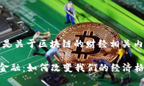 当然可以，下面是关于区块链的财经相关内容构建的框架：

### 区块链金融：如何改变我们的经济格局