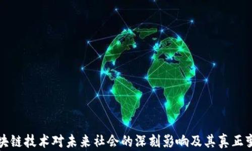 
区块链技术对未来社会的深刻影响及其真正变化