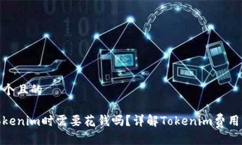 思考一个且的

使用Tokenim时需要花钱吗？详解Tokenim费用与价值