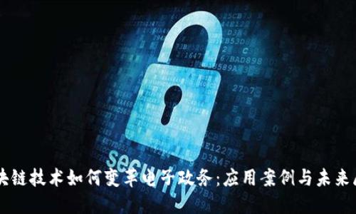 区块链技术如何变革电子政务：应用案例与未来展望