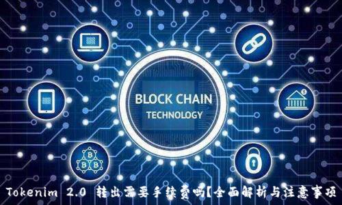   
Tokenim 2.0 转出需要手续费吗？全面解析与注意事项