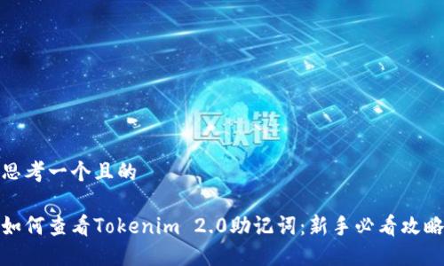 思考一个且的

如何查看Tokenim 2.0助记词：新手必看攻略