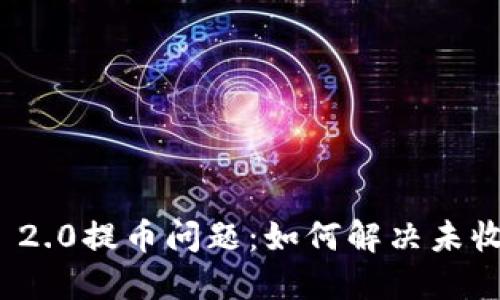 解密TokenIM 2.0提币问题：如何解决未收到提币的问题