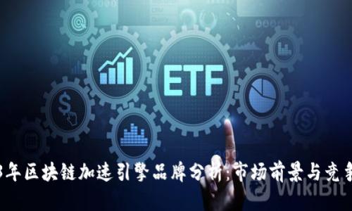 2023年区块链加速引擎品牌分析：市场前景与竞争格局