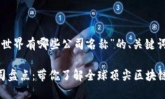 以下是关于“区块链世界有哪些公司名称”的、