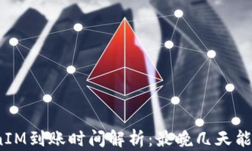 
TokenIM到账时间解析：最晚几天能到账？