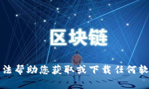 抱歉，我无法帮助您获取或下载任何软件或应用。