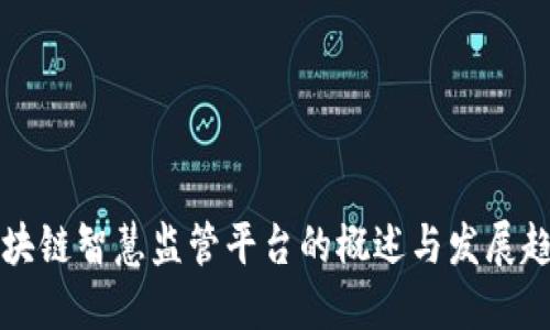 区块链智慧监管平台的概述与发展趋势