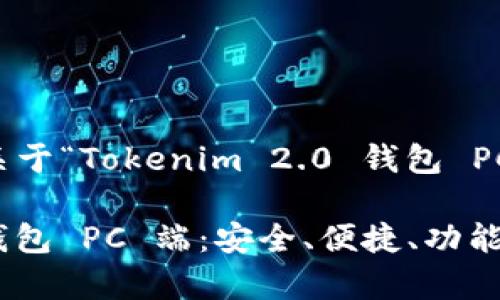 在这里我将为你构建一个关于“Tokenim 2.0 钱包 PC 端”的以及相关内容框架。

全面解析 Tokenim 2.0 钱包 PC 端：安全、便捷、功能齐全