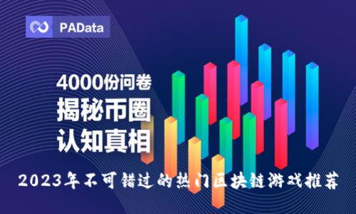2023年不可错过的热门区块链游戏推荐