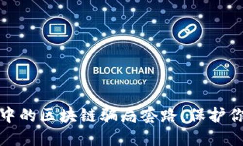 揭秘自媒体中的区块链骗局套路，保护你的资产安全