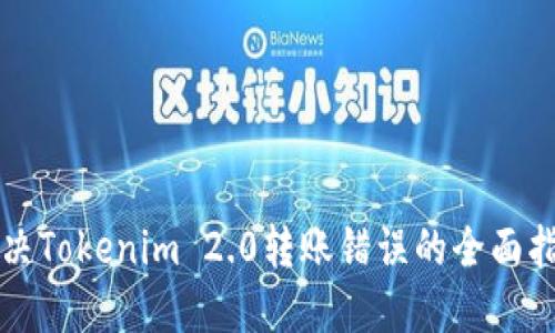 解决Tokenim 2.0转账错误的全面指南