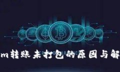 Tokenim转账未打包的原因与解决方案