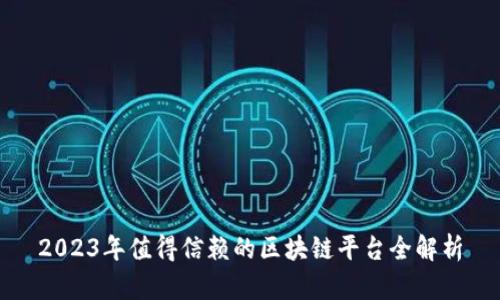 2023年值得信赖的区块链平台全解析