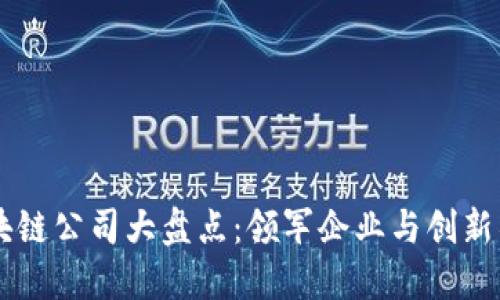 国内区块链公司大盘点：领军企业与创新项目一览