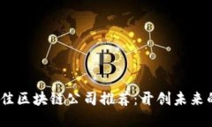 2023年最佳区块链公司推荐：开创未来的数字经济