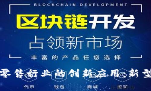 探索区块链在零售行业的创新应用：新型零售系统详解